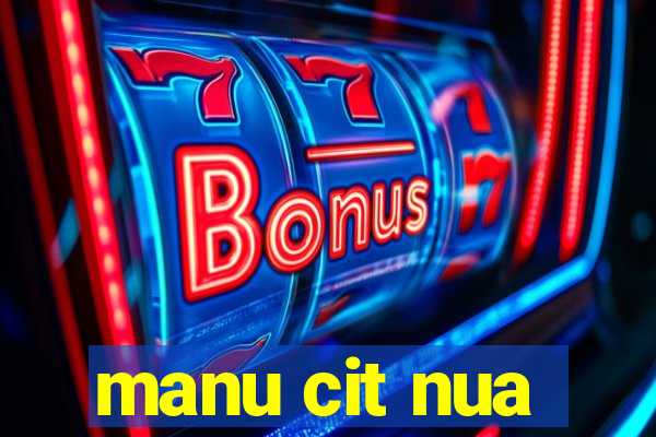 manu cit nua